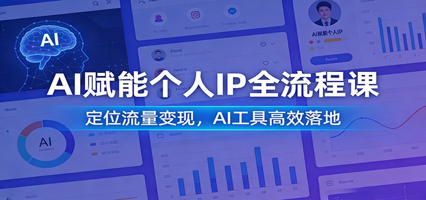 AI赋能个人IP全流程课：定位流量变现，AI工具高效落地-AK资源网