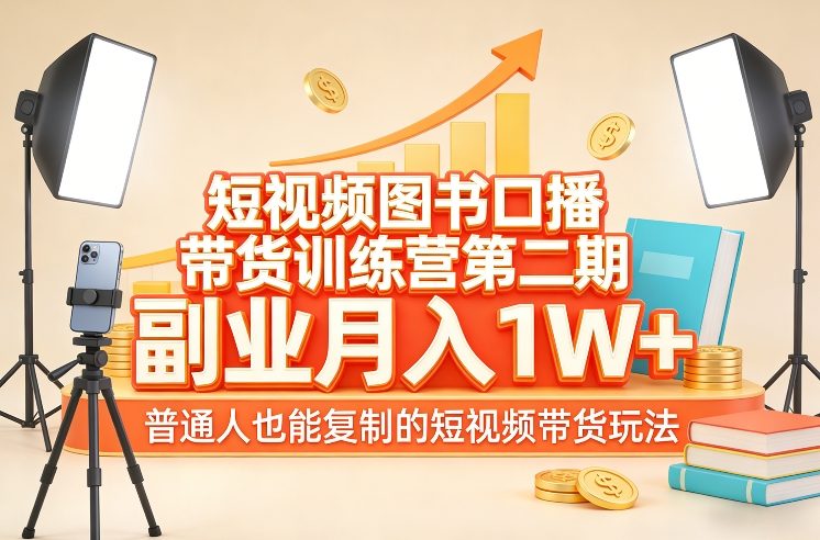 短视频图书口播带货训练营第二期，副业月入1W＋，普通人也能复制的短视频带货玩法-AK资源网