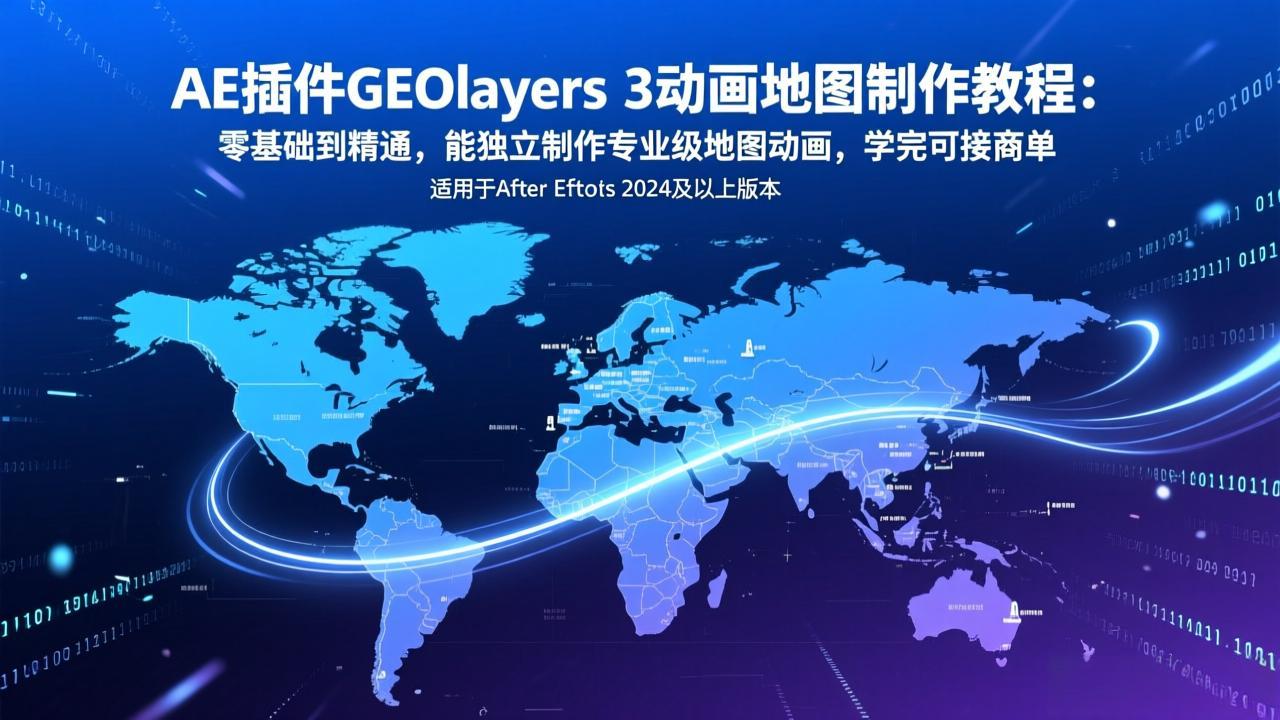 AE插件GEOlayers 3动画地图制作教程：零基础到精通，能独立制作专业级地图动画，学完可接商单-AK资源网