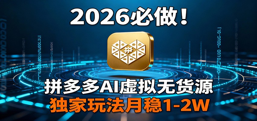 2026 必做!拼多多 AI 虚拟无货源,独家玩法月稳 1-2W-AK资源网